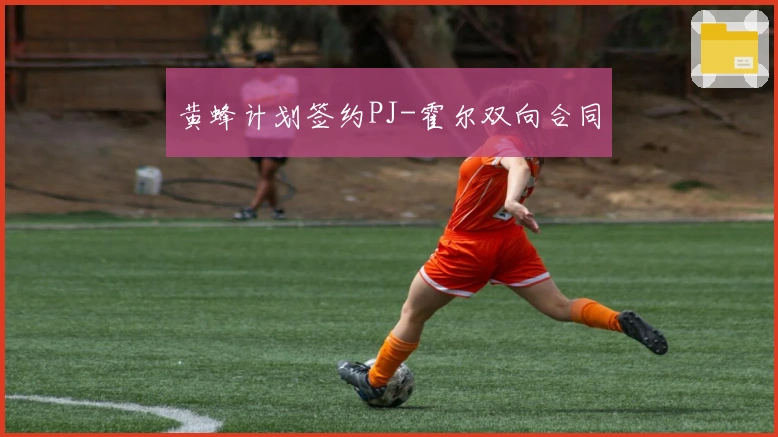 黄蜂计划签约PJ-霍尔双向合同